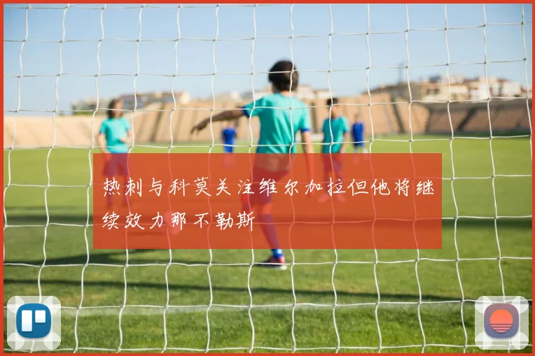 热刺与科莫关注维尔加拉但他将继续效力那不勒斯