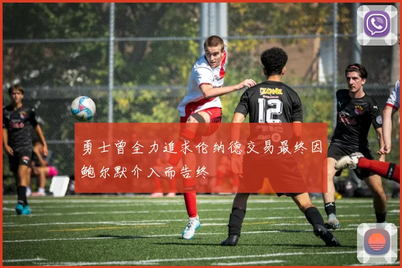 勇士曾全力追求伦纳德交易最终因鲍尔默介入而告终
